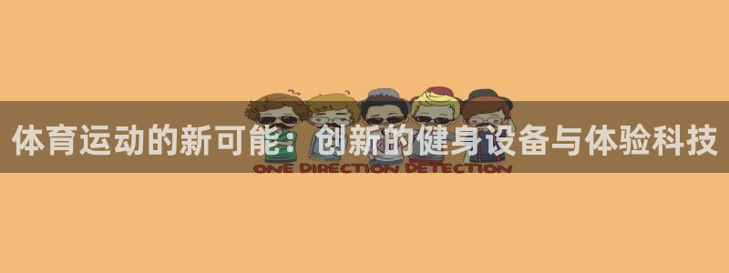 凯发官方平台体育:体育运动的新可能:创新的健身设备与体验科技
