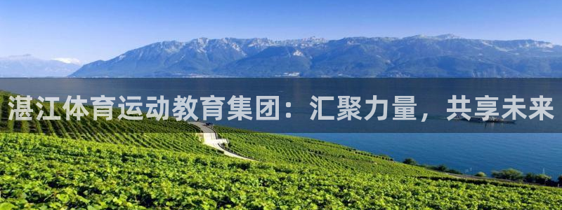 海南凯发官网下载发展怎么样:湛江体育运动教育集团:汇聚力量,